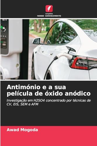 Antimónio e a sua película de óxido anódico: Investigação em H2SO4 concentrado por técnicas de CV, EIS, SEM e AFM von Edições Nosso Conhecimento