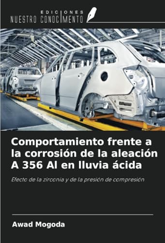 Comportamiento frente a la corrosión de la aleación A 356 Al en lluvia ácida: Efecto de la zirconia y de la presión de compresión von Ediciones Nuestro Conocimiento
