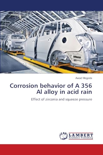 Corrosion behavior of A 356 Al alloy in acid rain: Effect of zirconia and squeeze pressure von LAP LAMBERT Academic Publishing