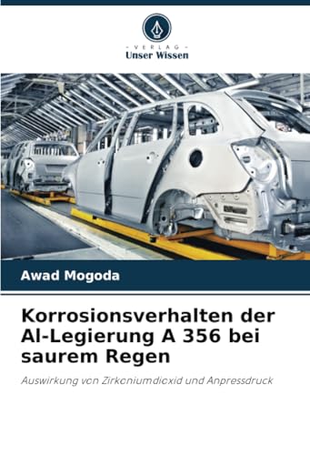 Korrosionsverhalten der Al-Legierung A 356 bei saurem Regen: Auswirkung von Zirkoniumdioxid und Anpressdruck von Verlag Unser Wissen
