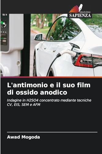 L'antimonio e il suo film di ossido anodico: Indagine in H2SO4 concentrato mediante tecniche CV, EIS, SEM e AFM von Edizioni Sapienza
