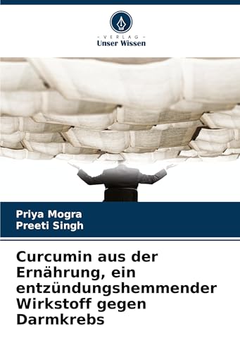 Curcumin aus der Ernährung, ein entzündungshemmender Wirkstoff gegen Darmkrebs von Verlag Unser Wissen