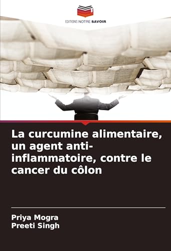 La curcumine alimentaire, un agent anti-inflammatoire, contre le cancer du côlon: DE von Editions Notre Savoir