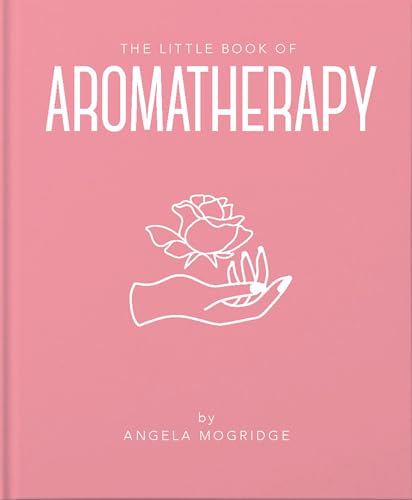 The Little Book of Aromatherapy: A Mini Manual on How Essential Oils Work and What They Can Be Used for