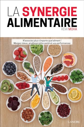 La synergie alimentaire - N'associez plus n'importe quel aliment ! Mangez mieux, améliorez votre santé et vos performances von LANORE