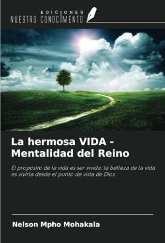 La hermosa VIDA - Mentalidad del Reino: El propósito de la vida es ser vivida; la belleza de la vida es vivirla desde el punto de vista de Dios von Ediciones Nuestro Conocimiento