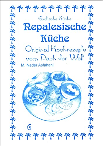 Nepalesische Küche: Original Kochrezepte vom Dach der Welt (Exotische Küche)