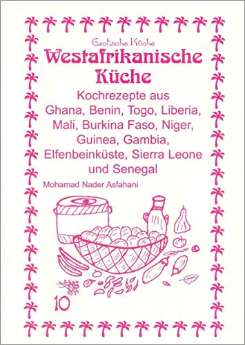 Westafrikanische Küche: Kochrezepte aus Ghana, Togo, Liberia, Mali, Obervolta, Guinea, Gambia, Elfenbeinküste, Sierra Leone und Senegal: Kochrezepte ... Sierra Leone und Senegal (Exotische Küche)