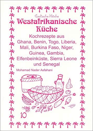 Westafrikanische Küche: Kochrezepte aus Ghana, Togo, Liberia, Mali, Obervolta, Guinea, Gambia, Elfenbeinküste, Sierra Leone und Senegal: Kochrezepte ... Sierra Leone und Senegal (Exotische Küche) von Asfahani, Nader