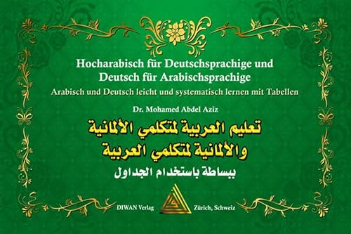 Hocharabisch für Deutschsprachige und Deutsch für Arabischsprachige: Arabisch und Deutsch leicht und systematisch lernen mit Tabellen Deutsch - Hocharabisch