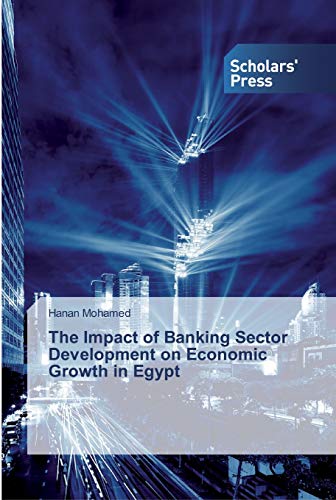 The Impact of Banking Sector Development on Economic Growth in Egypt von Scholars' Press