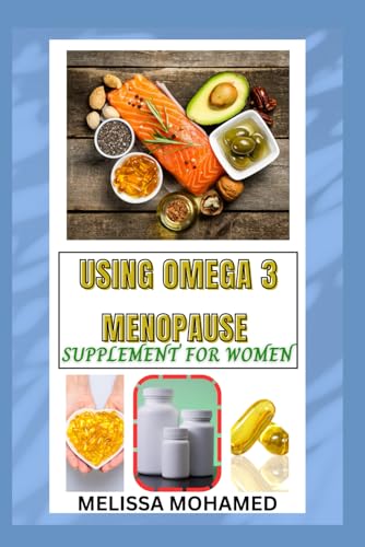 USING OMEGA 3 MENOPAUSE SUPPLEMENT FOR WOMEN: A Natural Support For Heart Health, Brain Function, And Hormonal Balance von Independently published