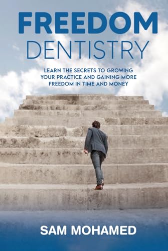 FREEDOM DENTISTRY: Learn the secrets to growing your practice and gaining more freedom in time and money von UK Book Publishing