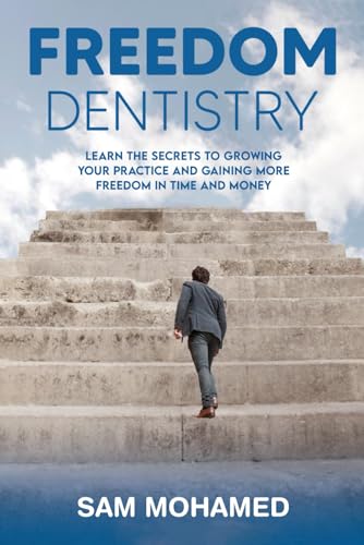 FREEDOM DENTISTRY: Learn the secrets to growing your practice and gaining more freedom in time and money von UK Book Publishing