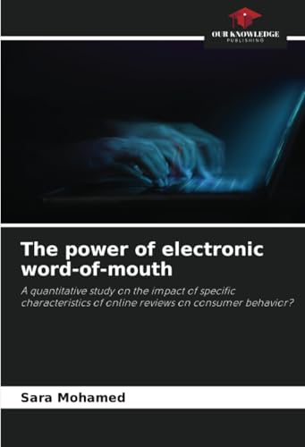 The power of electronic word-of-mouth: A quantitative study on the impact of specific characteristics of online reviews on consumer behavior? von Our Knowledge Publishing