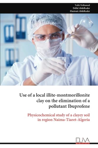Use of a local illite-montmorillonite clay on the elimination of a pollutant Ibuprofene: Physicochemical study of a clayey soil in region Naima-Tiaret-Algeria von Eliva Press