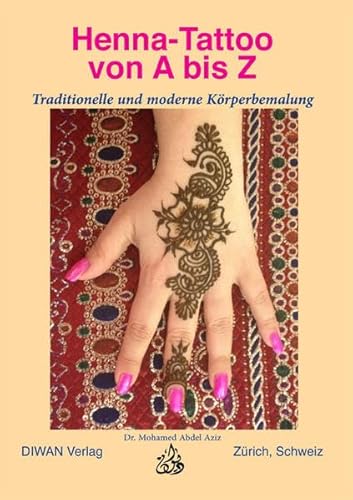 Henna-Tattoo von A bis Z: Traditionelle und moderne Körperbemalung von Diwan Verlag