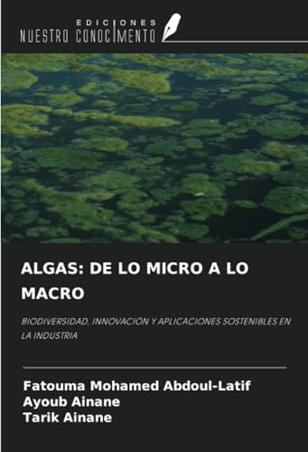 ALGAS: DE LO MICRO A LO MACRO: BIODIVERSIDAD, INNOVACIÓN Y APLICACIONES SOSTENIBLES EN LA INDUSTRIA von Ediciones Nuestro Conocimiento