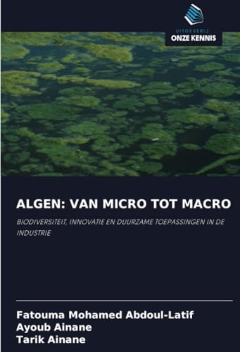ALGEN: VAN MICRO TOT MACRO: BIODIVERSITEIT, INNOVATIE EN DUURZAME TOEPASSINGEN IN DE INDUSTRIE von Uitgeverij Onze Kennis