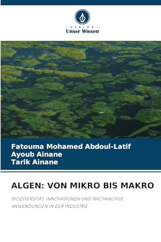 ALGEN: VON MIKRO BIS MAKRO: BIODIVERSITÄT, INNOVATIONEN UND NACHHALTIGE ANWENDUNGEN IN DER INDUSTRIE von Verlag Unser Wissen