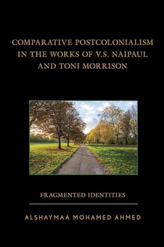 Comparative Postcolonialism in the Works of V.S. Naipaul and Toni Morrison: Fragmented Identities von Lexington Books