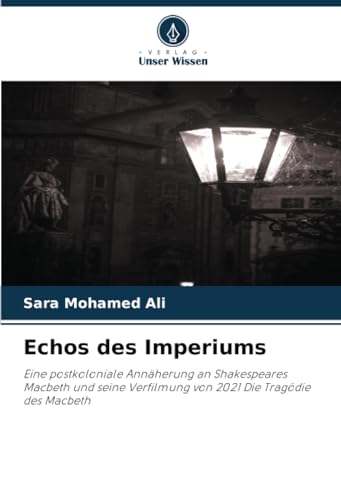 Echos des Imperiums: Eine postkoloniale Annäherung an Shakespeares Macbeth und seine Verfilmung von 2021 Die Tragödie des Macbeth von Verlag Unser Wissen
