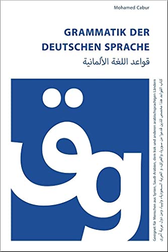 Grammatik der deutschen Sprache für Araber: Geeignet für Menschen aus Syrien, dem Irak, Saudi-Arabien, Libyen u.a.