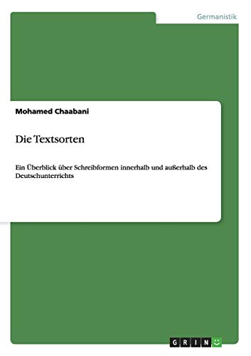Die Textsorten: Ein Überblick über Schreibformen innerhalb und außerhalb des Deutschunterrichts Die Textsorten: Ein Überblick über Schreibformen innerhalb und außerhalb des Deutschunterrichts von Books on Demand