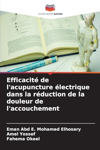 Efficacité de l'acupuncture électrique dans la réduction de la douleur de l'accouchement von Editions Notre Savoir