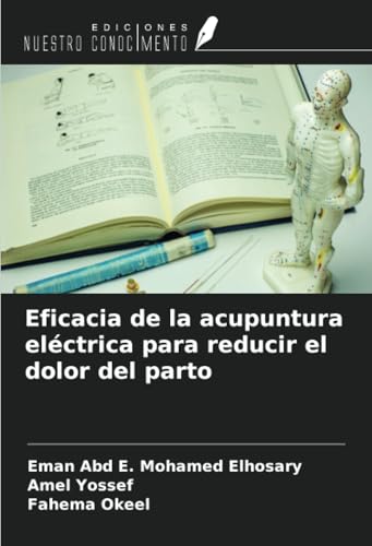 Eficacia de la acupuntura eléctrica para reducir el dolor del parto von Ediciones Nuestro Conocimiento