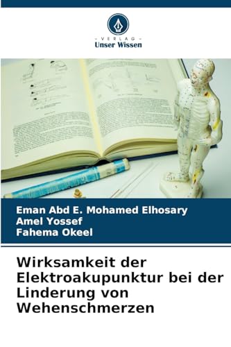 Wirksamkeit der Elektroakupunktur bei der Linderung von Wehenschmerzen von Verlag Unser Wissen