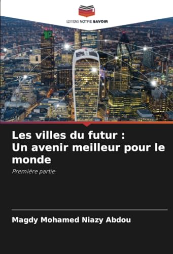 Les villes du futur : Un avenir meilleur pour le monde: Première partie von Editions Notre Savoir