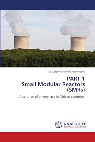 PART 1 Small Modular Reactors (SMRs): A solution of energy lack in African countries von LAP LAMBERT Academic Publishing