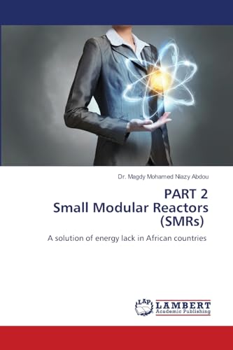 PART 2 Small Modular Reactors (SMRs): A solution of energy lack in African countries von LAP LAMBERT Academic Publishing