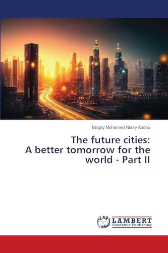 The future cities: A better tomorrow for the world - Part II: DE von LAP LAMBERT Academic Publishing