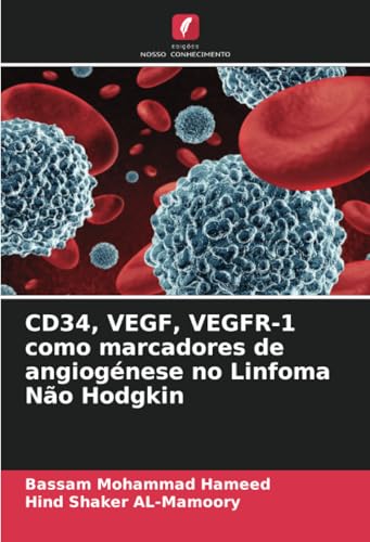 CD34, VEGF, VEGFR-1 como marcadores de angiogénese no Linfoma Não Hodgkin von Edições Nosso Conhecimento
