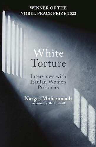 White Torture: Interviews with Iranian Women Prisoners - WINNER OF THE NOBEL PEACE PRIZE 2023 White Torture: Interviews with Iranian Women Prisoners - WINNER OF THE NOBEL PEACE PRIZE 2023