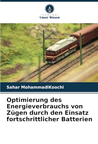 Optimierung des Energieverbrauchs von Zügen durch den Einsatz fortschrittlicher Batterien von Verlag Unser Wissen