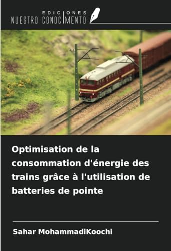 Optimisation de la consommation d'énergie des trains grâce à l'utilisation de batteries de pointe von Ediciones Nuestro Conocimiento