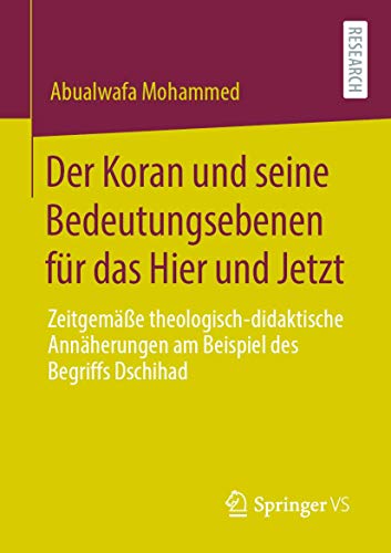 Der Koran und seine Bedeutungsebenen für das Hier und Jetzt: Zeitgemäße theologisch-didaktische Annäherungen am Beispiel des Begriffs Dschihad Der Koran und seine Bedeutungsebenen für das Hier und Jetzt: Zeitgemäße theologisch-didaktische Annäherungen am Beispiel des Begriffs Dschihad