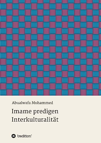 Imame predigen Interkulturalität: Zur Schlüsselrolle der Imame für die interkulturelle Kompetenz von Muslimen