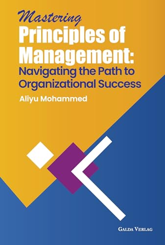 Mastering Principles of Management: Navigating the Path to Organizational Success: DE Mastering Principles of Management: Navigating the Path to Organizational Success: DE von Galda Verlag