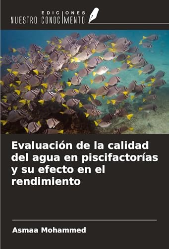 Evaluación de la calidad del agua en piscifactorías y su efecto en el rendimiento von Ediciones Nuestro Conocimiento