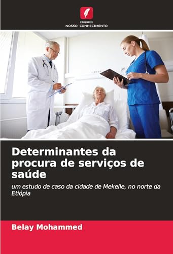 Determinantes da procura de serviços de saúde: um estudo de caso da cidade de Mekelle, no norte da Etiópia von Edições Nosso Conhecimento