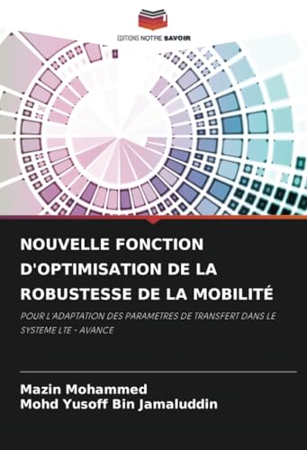 NOUVELLE FONCTION D'OPTIMISATION DE LA ROBUSTESSE DE LA MOBILITÉ: POUR L'ADAPTATION DES PARAMETRES DE TRANSFERT DANS LE SYSTEME LTE - AVANCE von Editions Notre Savoir