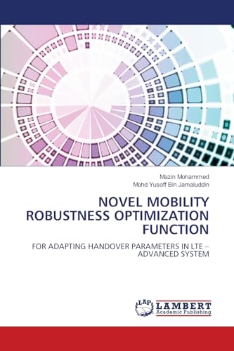 NOVEL MOBILITY ROBUSTNESS OPTIMIZATION FUNCTION: FOR ADAPTING HANDOVER PARAMETERS IN LTE – ADVANCED SYSTEM von LAP LAMBERT Academic Publishing