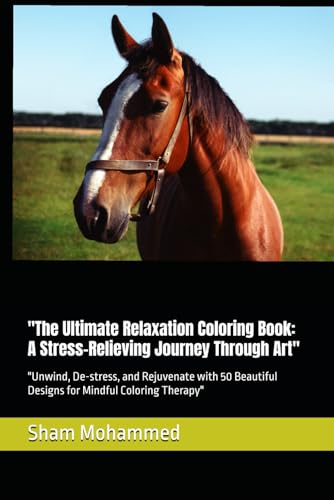 "The Ultimate Relaxation Coloring Book: A Stress-Relieving Journey Through Art": "Unwind, De-stress, and Rejuvenate with 50 Beautiful Designs for Mindful Coloring Therapy" "The Ultimate Relaxation Coloring Book: A Stress-Relieving Journey Through Art": "Unwind, De-stress, and Rejuvenate with 50 Beautiful Designs for Mindful Coloring Therapy" von Independently published