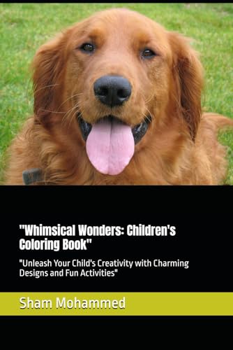 "Whimsical Wonders: Children's Coloring Book": "Unleash Your Child's Creativity with Charming Designs and Fun Activities" "Whimsical Wonders: Children's Coloring Book": "Unleash Your Child's Creativity with Charming Designs and Fun Activities" von Independently published