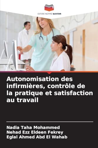 Autonomisation des infirmières, contrôle de la pratique et satisfaction au travail von Editions Notre Savoir
