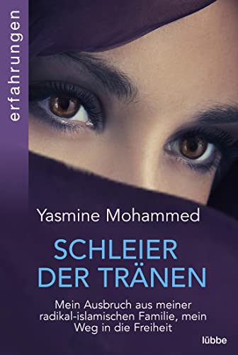 Schleier der Tränen: Mein Ausbruch aus meiner radikal-islamischen Familie, mein Weg in die Freiheit von Bastei Lübbe